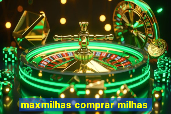 maxmilhas comprar milhas